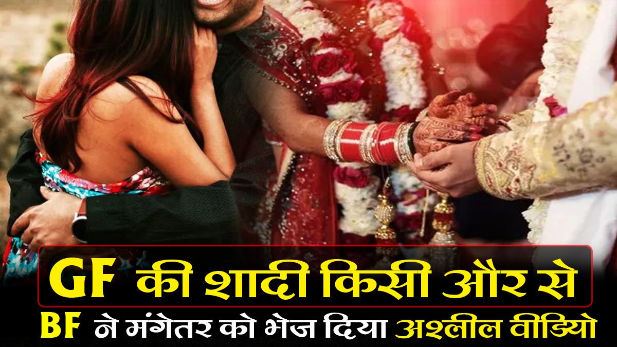Girlfriend marriage Lover sent sex video to fiancee
